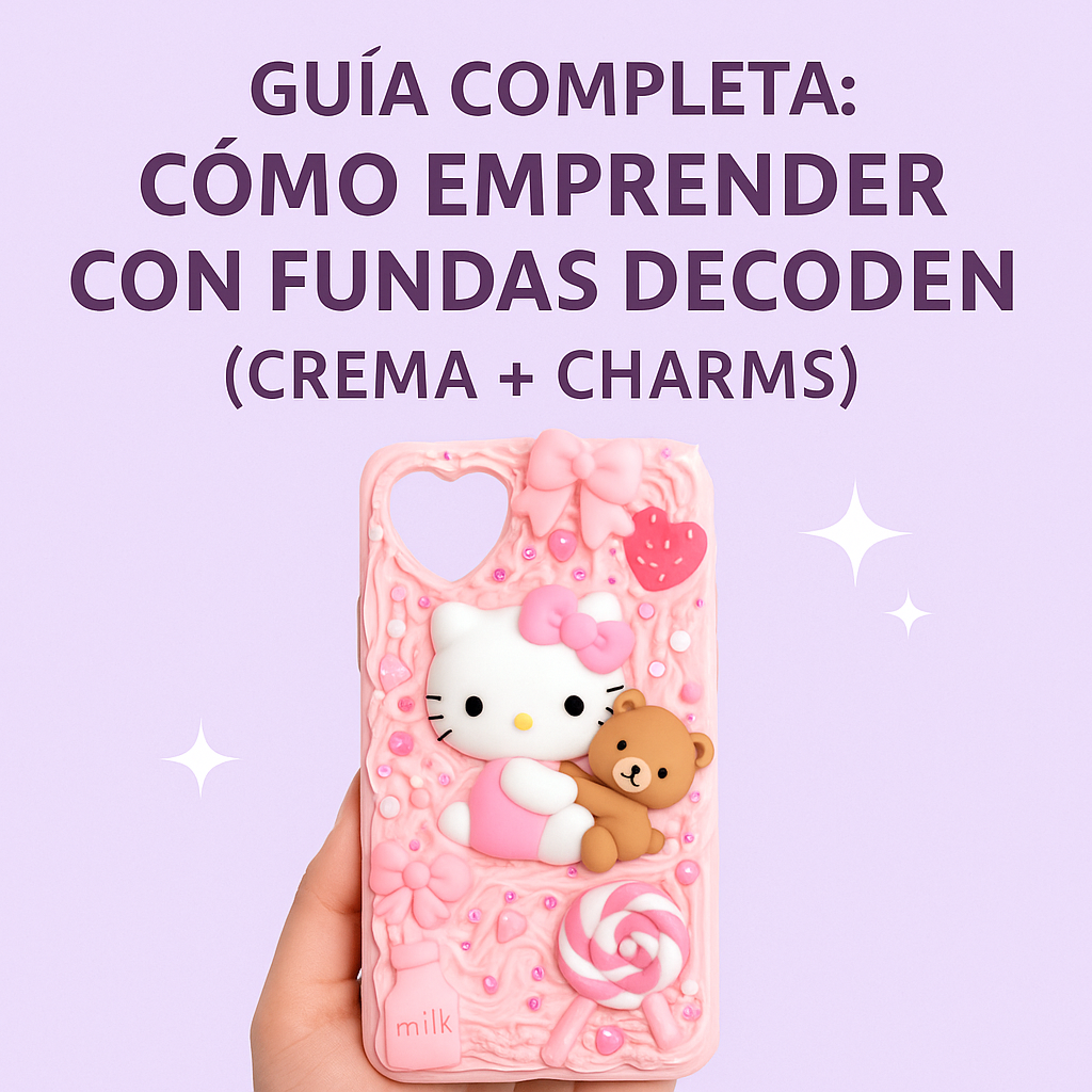 ➜ Guía Completa: Cómo Emprender con Fundas Decoden (Crema + Charms)